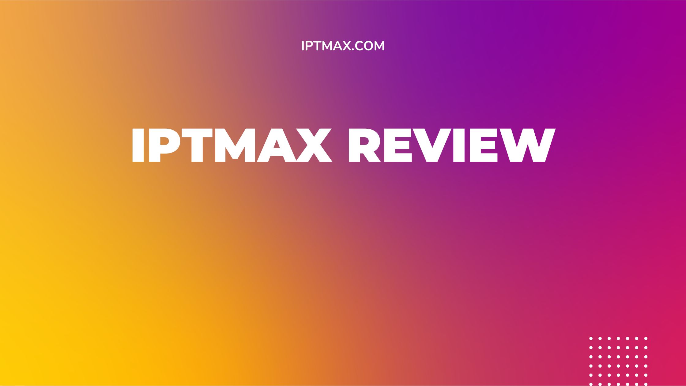 IPTMAX Review