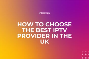 how to choose the best iptv in the UK